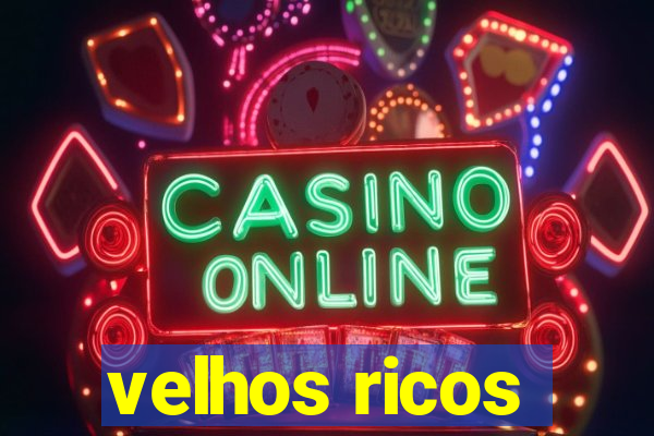 velhos ricos
